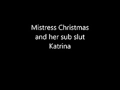 Mistress Christmas and her sub slut Katrina pt 1